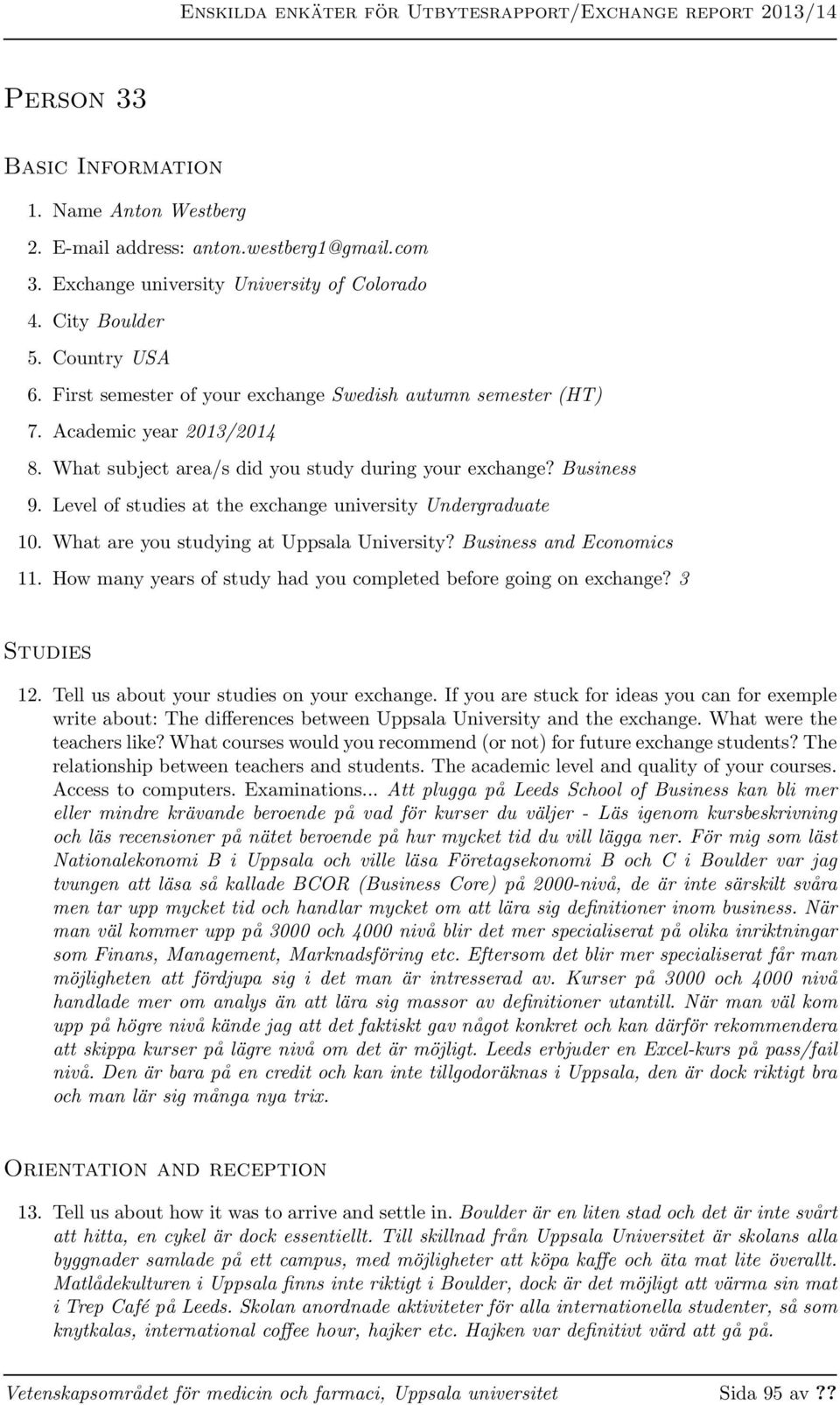 Level of studies at the exchange university Undergraduate 10. What are you studying at Uppsala University? Business and Economics 11.