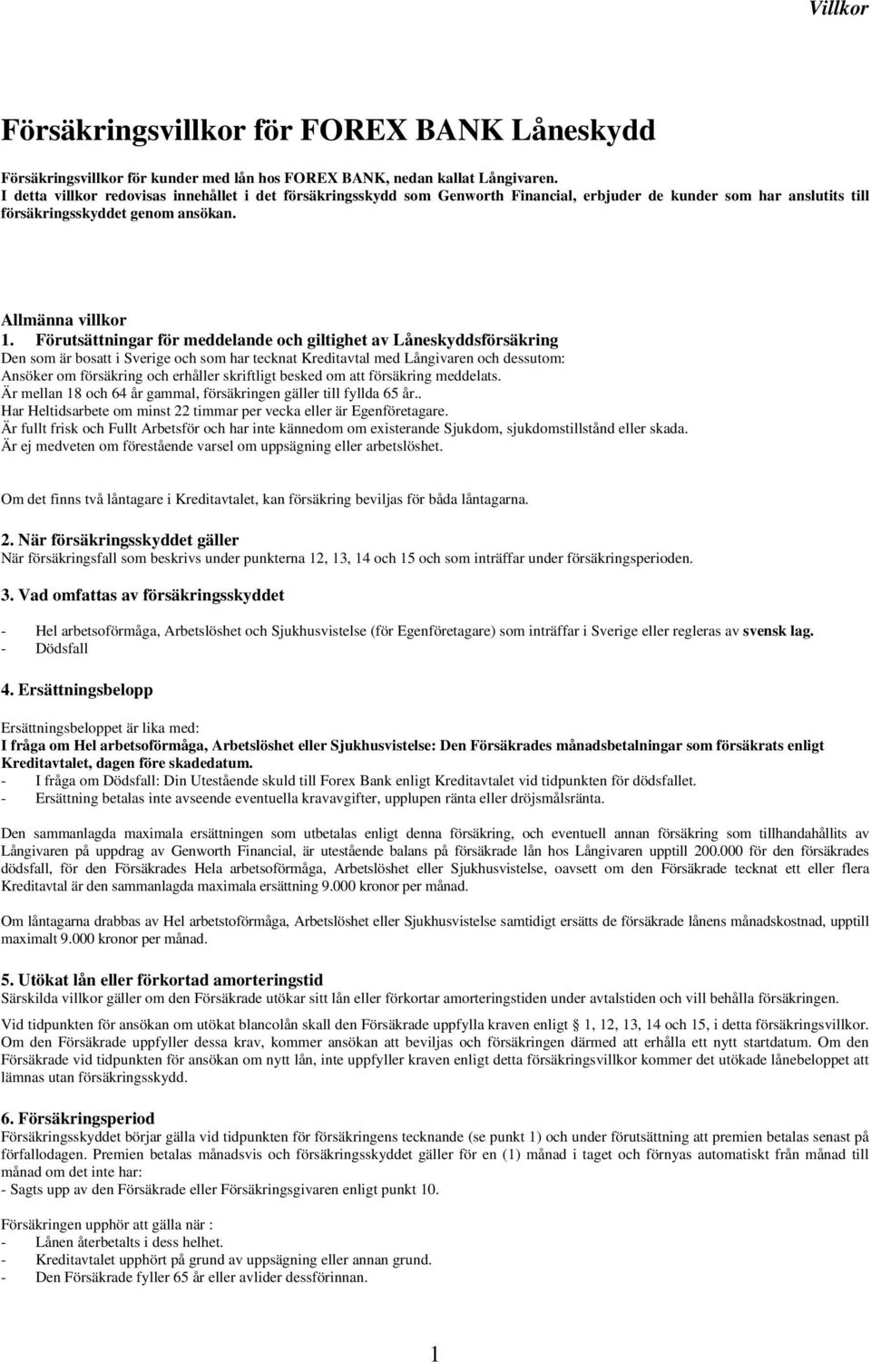 Förutsättningar för meddelande och giltighet av Låneskyddsförsäkring Den som är bosatt i Sverige och som har tecknat Kreditavtal med Långivaren och dessutom: Ansöker om försäkring och erhåller