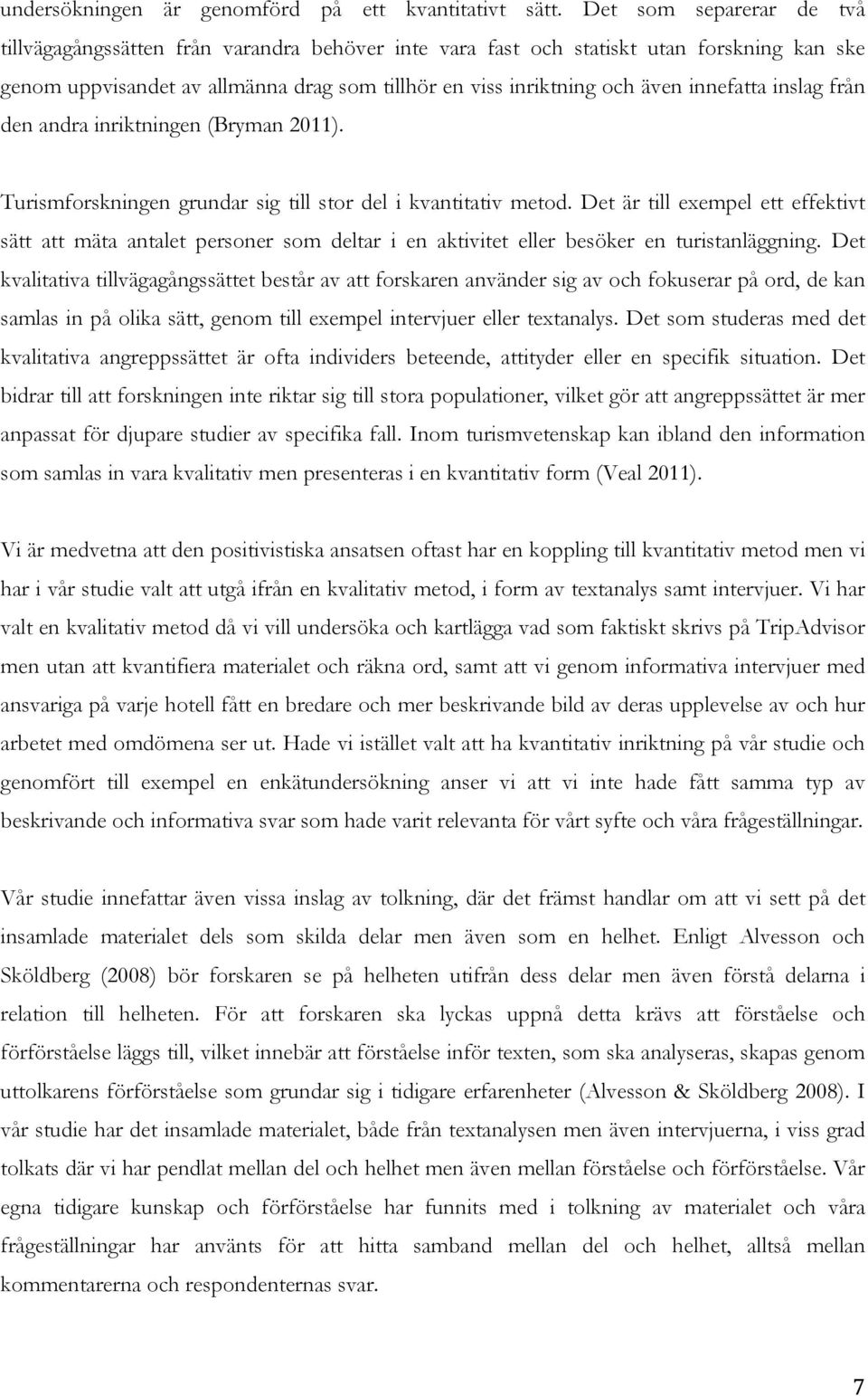 innefatta inslag från den andra inriktningen (Bryman 2011). Turismforskningen grundar sig till stor del i kvantitativ metod.