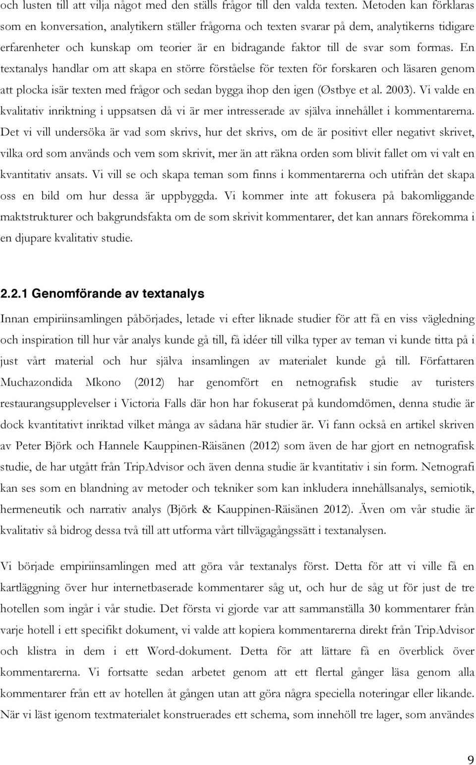 formas. En textanalys handlar om att skapa en större förståelse för texten för forskaren och läsaren genom att plocka isär texten med frågor och sedan bygga ihop den igen (Østbye et al. 2003).