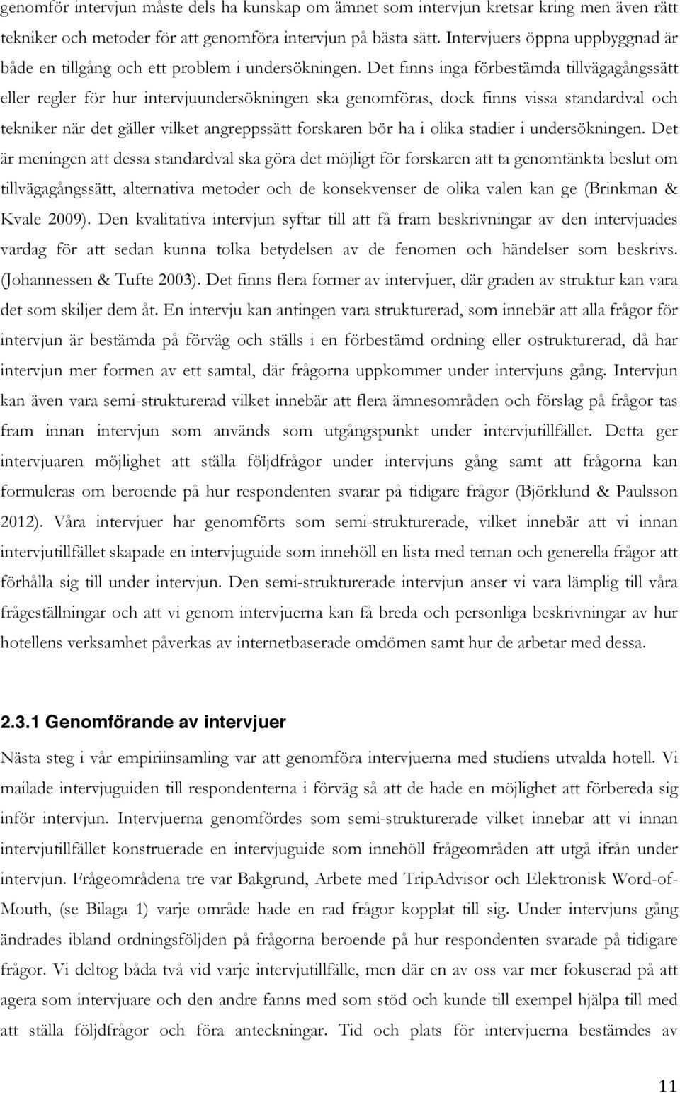 Det finns inga förbestämda tillvägagångssätt eller regler för hur intervjuundersökningen ska genomföras, dock finns vissa standardval och tekniker när det gäller vilket angreppssätt forskaren bör ha