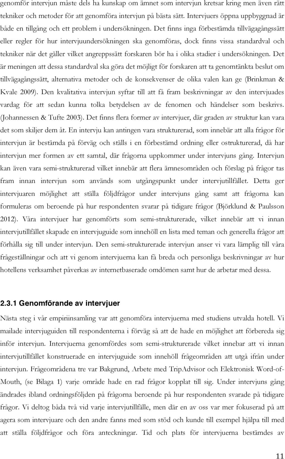 Det finns inga förbestämda tillvägagångssätt eller regler för hur intervjuundersökningen ska genomföras, dock finns vissa standardval och tekniker när det gäller vilket angreppssätt forskaren bör ha