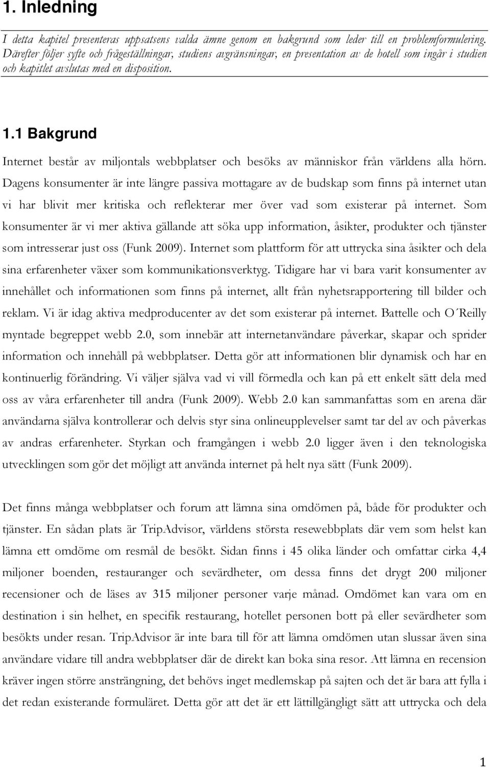 1 Bakgrund Internet består av miljontals webbplatser och besöks av människor från världens alla hörn.