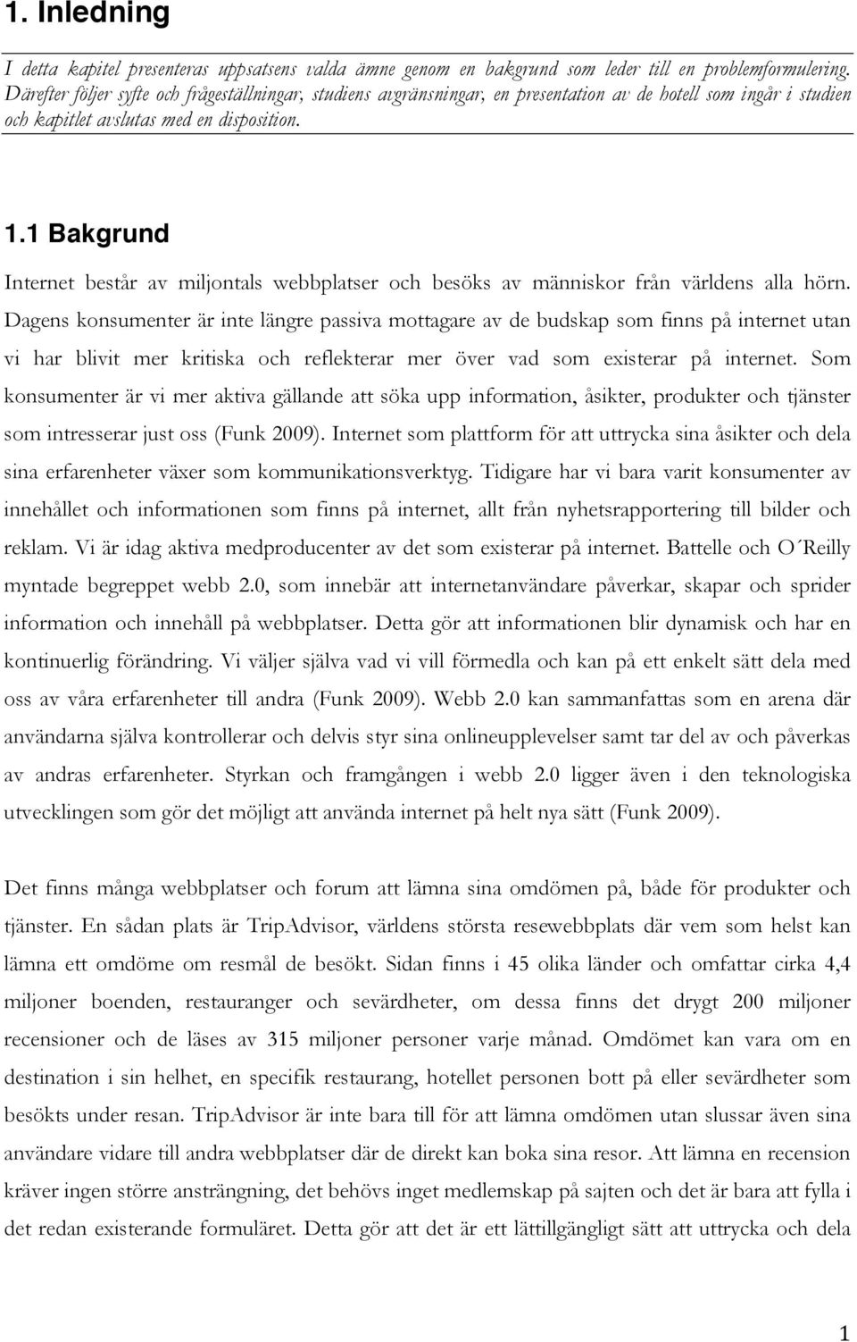 1 Bakgrund Internet består av miljontals webbplatser och besöks av människor från världens alla hörn.