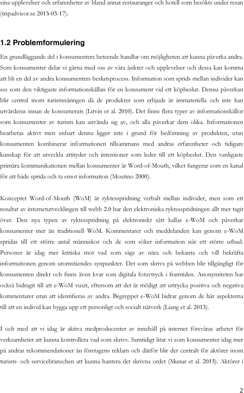 Som konsumenter delar vi gärna med oss av våra åsikter och upplevelser och dessa kan komma att bli en del av andra konsumenters beslutsprocess.