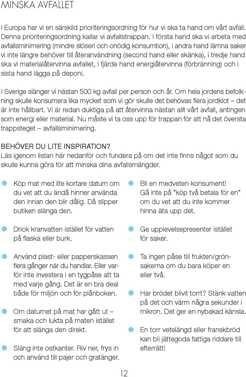 ska vi materialåtervinna avfallet, i fjärde hand energiåtervinna (förbränning) och i sista hand lägga på deponi. I Sverige slänger vi nästan 500 kg avfall per person och år.