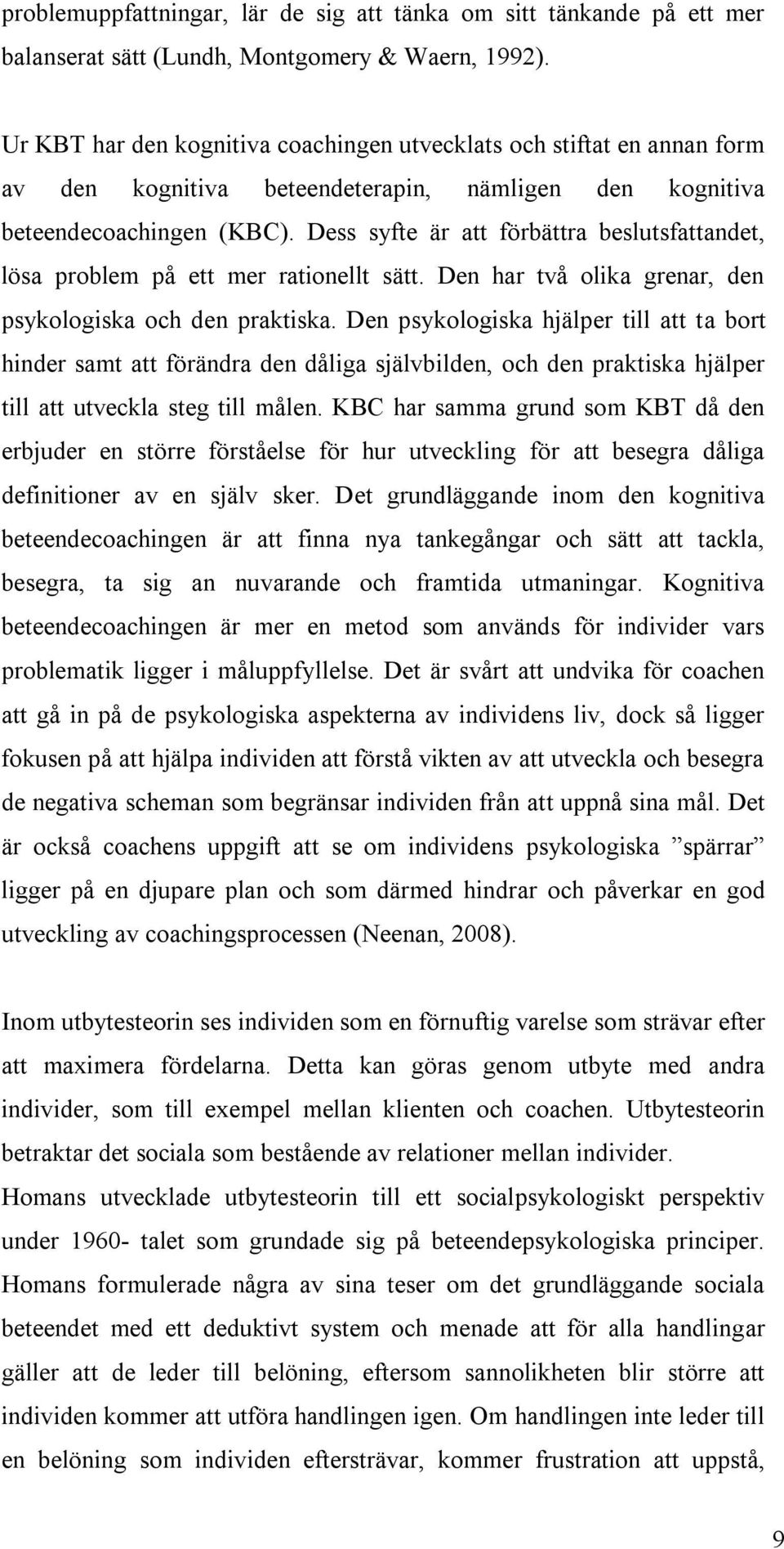 Dess syfte är att förbättra beslutsfattandet, lösa problem på ett mer rationellt sätt. Den har två olika grenar, den psykologiska och den praktiska.