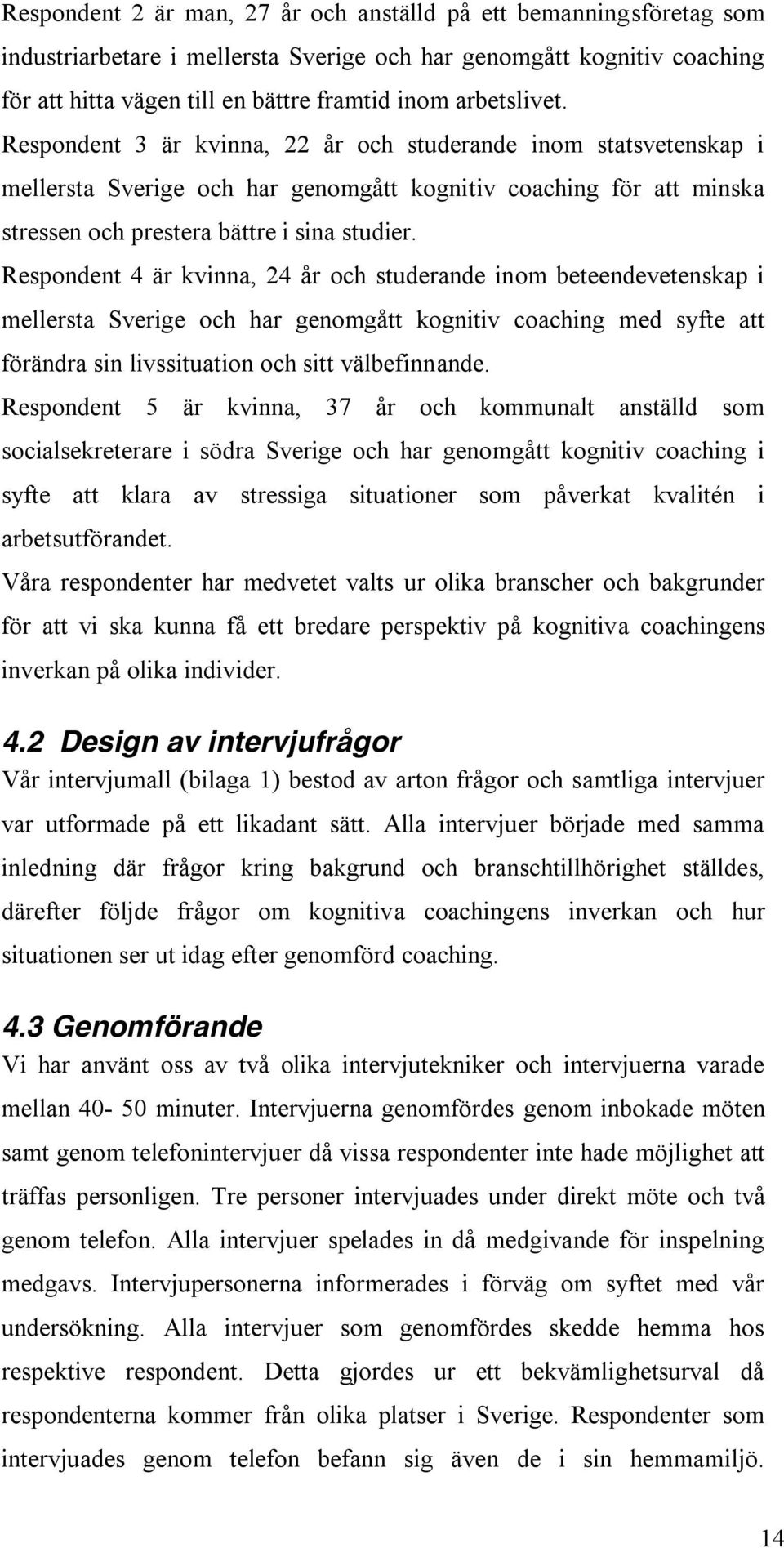 Respondent 4 är kvinna, 24 år och studerande inom beteendevetenskap i mellersta Sverige och har genomgått kognitiv coaching med syfte att förändra sin livssituation och sitt välbefinnande.