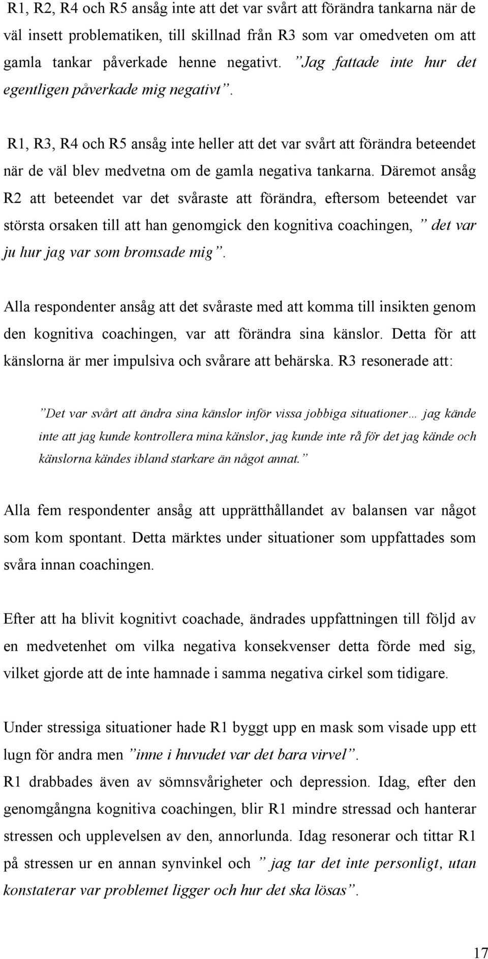 Däremot ansåg R2 att beteendet var det svåraste att förändra, eftersom beteendet var största orsaken till att han genomgick den kognitiva coachingen, det var ju hur jag var som bromsade mig.