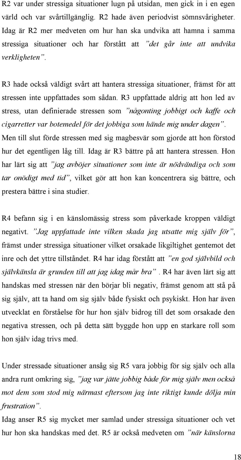 R3 hade också väldigt svårt att hantera stressiga situationer, främst för att stressen inte uppfattades som sådan.