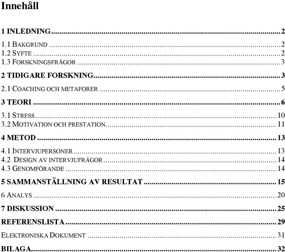 .. 13 4.1 INTERVJUPERSONER... 13 4.2 DESIGN AV INTERVJUFRÅGOR... 14 4.3 GENOMFÖRANDE.