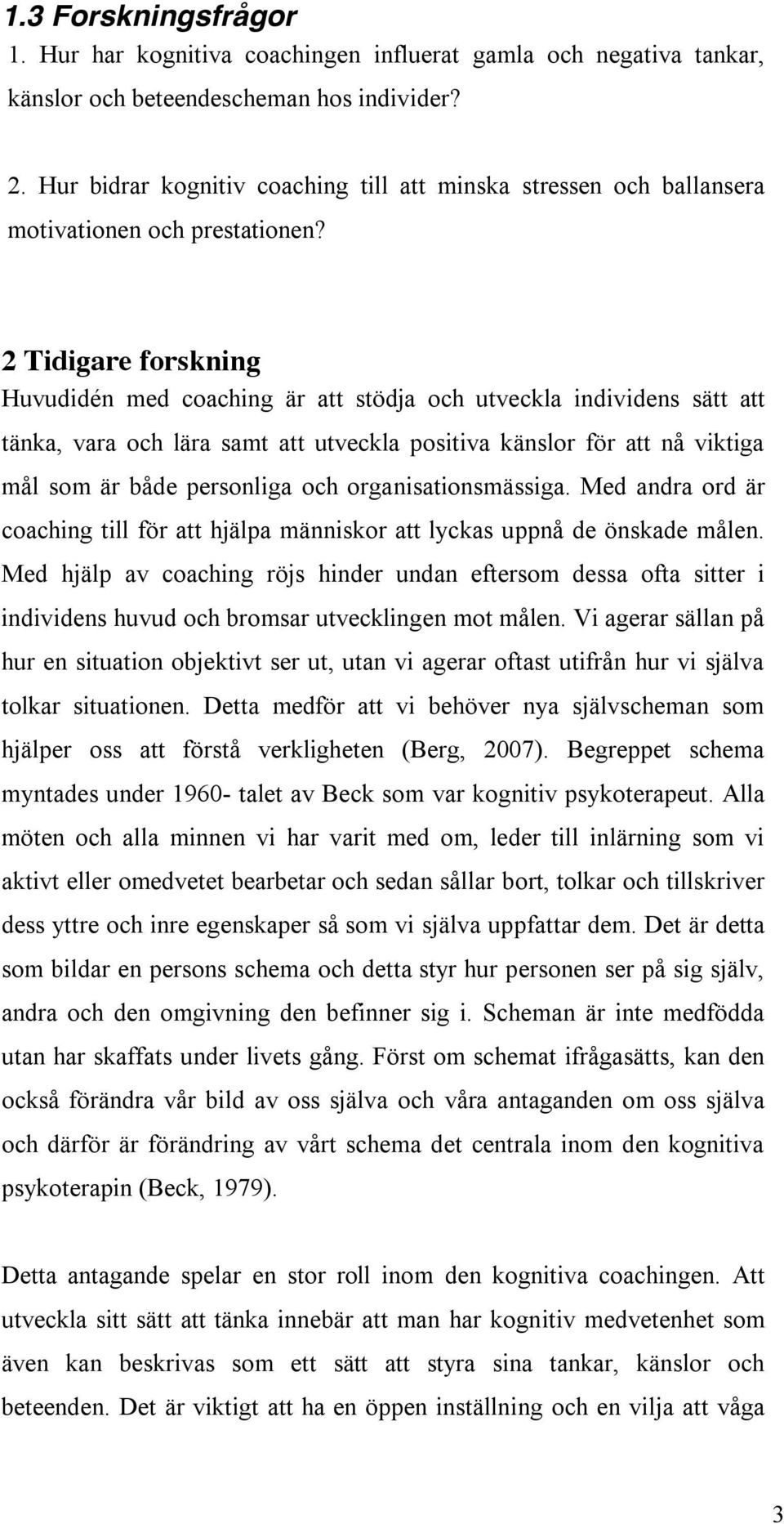 2 Tidigare forskning Huvudidén med coaching är att stödja och utveckla individens sätt att tänka, vara och lära samt att utveckla positiva känslor för att nå viktiga mål som är både personliga och