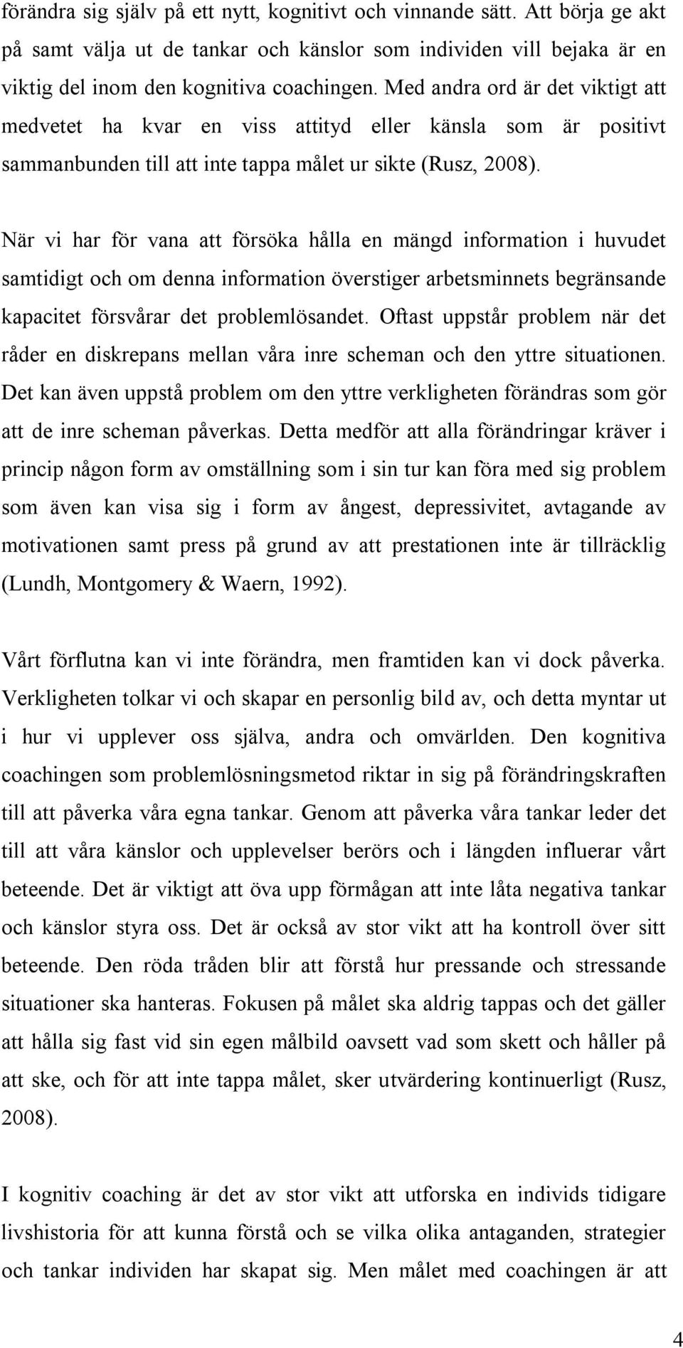 När vi har för vana att försöka hålla en mängd information i huvudet samtidigt och om denna information överstiger arbetsminnets begränsande kapacitet försvårar det problemlösandet.