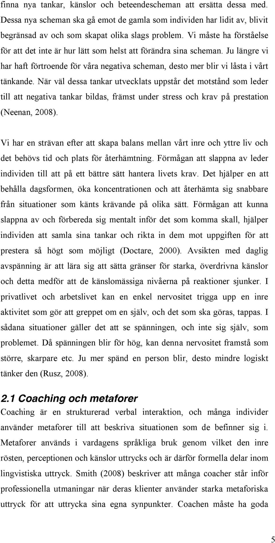 När väl dessa tankar utvecklats uppstår det motstånd som leder till att negativa tankar bildas, främst under stress och krav på prestation (Neenan, 2008).