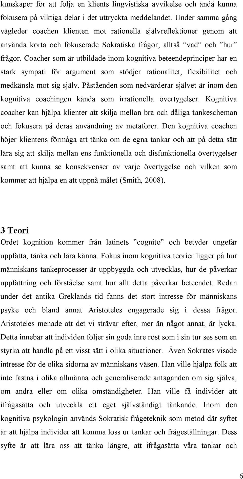 Coacher som är utbildade inom kognitiva beteendeprinciper har en stark sympati för argument som stödjer rationalitet, flexibilitet och medkänsla mot sig själv.