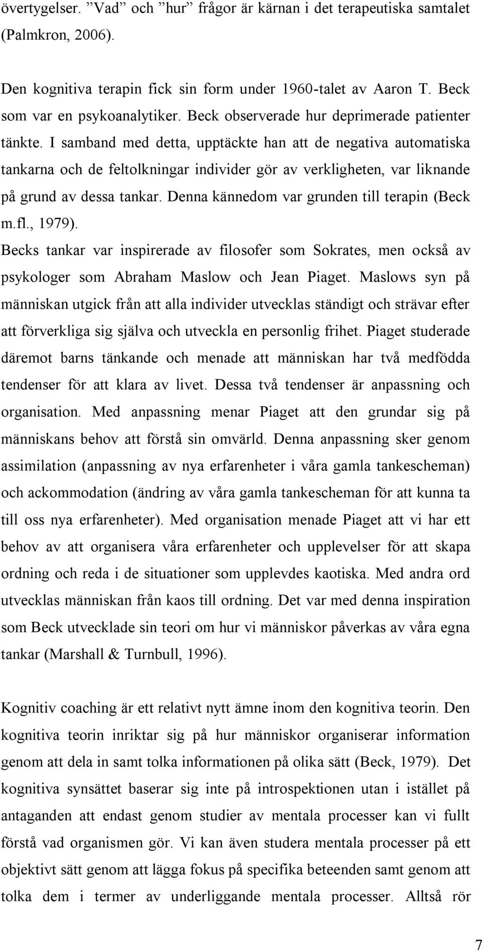 I samband med detta, upptäckte han att de negativa automatiska tankarna och de feltolkningar individer gör av verkligheten, var liknande på grund av dessa tankar.