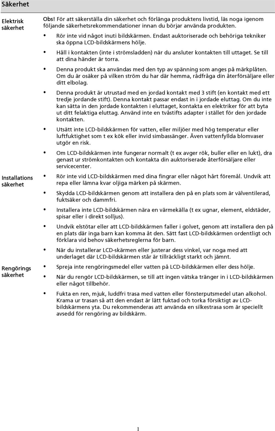 Endast auktoriserade och behöriga tekniker ska öppna LCD-bildskärmens hölje. Håll i kontakten (inte i strömsladden) när du ansluter kontakten till uttaget. Se till att dina händer är torra.