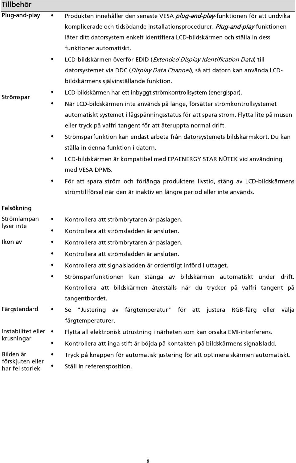 LCD-bildskärmen överför EDID (Extended Display Identification Data) till datorsystemet via DDC (Display Data Channel), så att datorn kan använda LCDbildskärmens självinställande funktion.