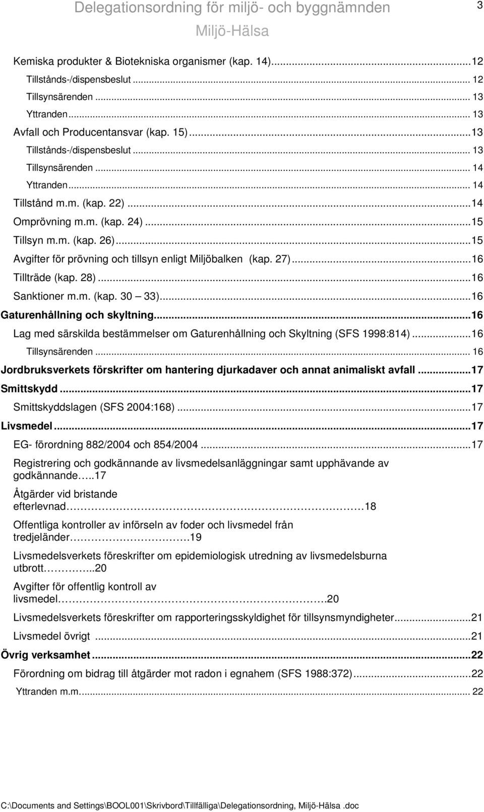 ..15 Avgifter för prövning och tillsyn enligt Miljöbalken (kap. 27)...16 Tillträde (kap. 28)...16 Sanktioner m.m. (kap. 30 33)...16 Gaturenhållning och skyltning.