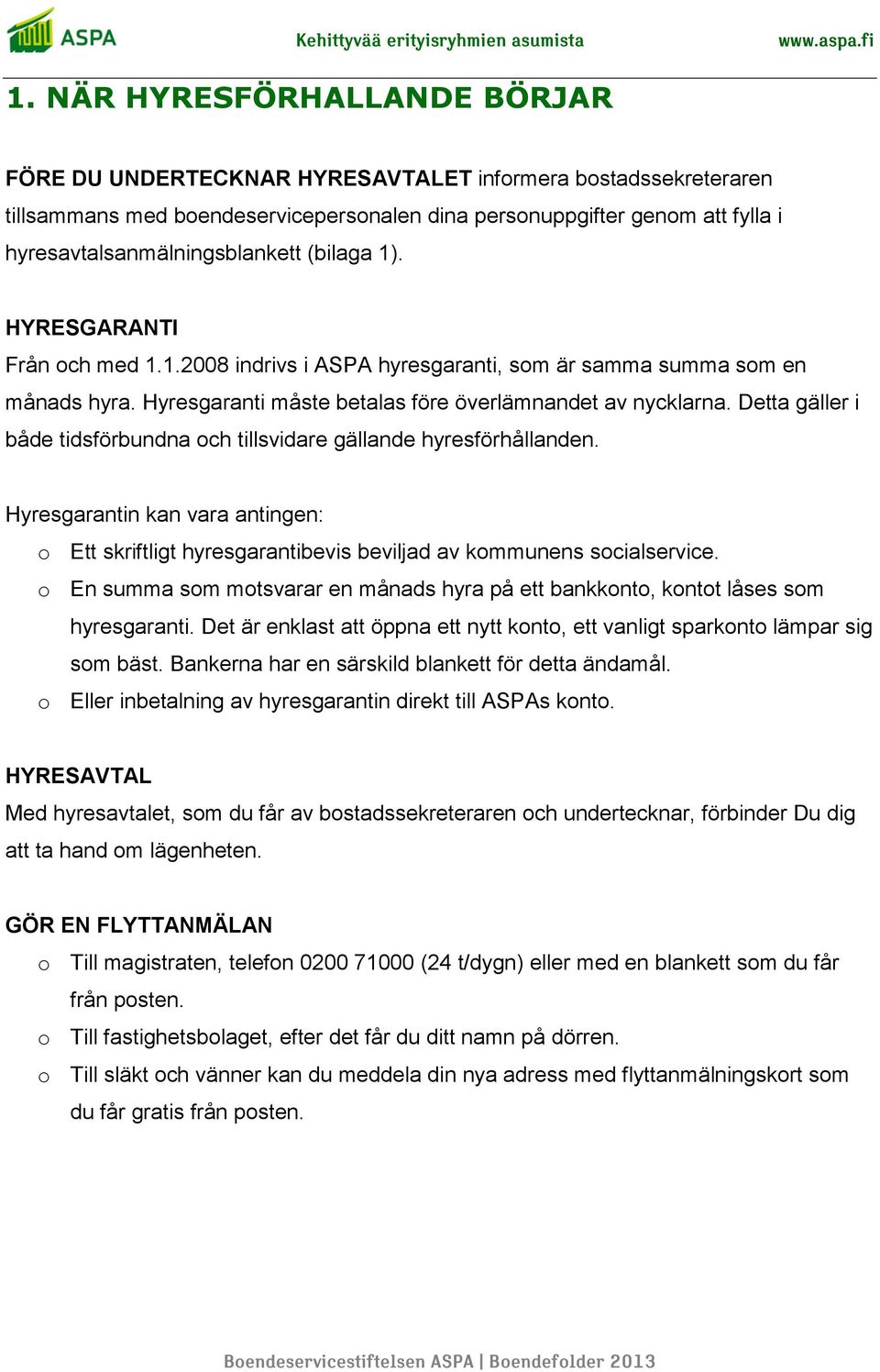 Hyresgaranti måste betalas före överlämnandet av nycklarna. Detta gäller i både tidsförbundna och tillsvidare gällande hyresförhållanden.