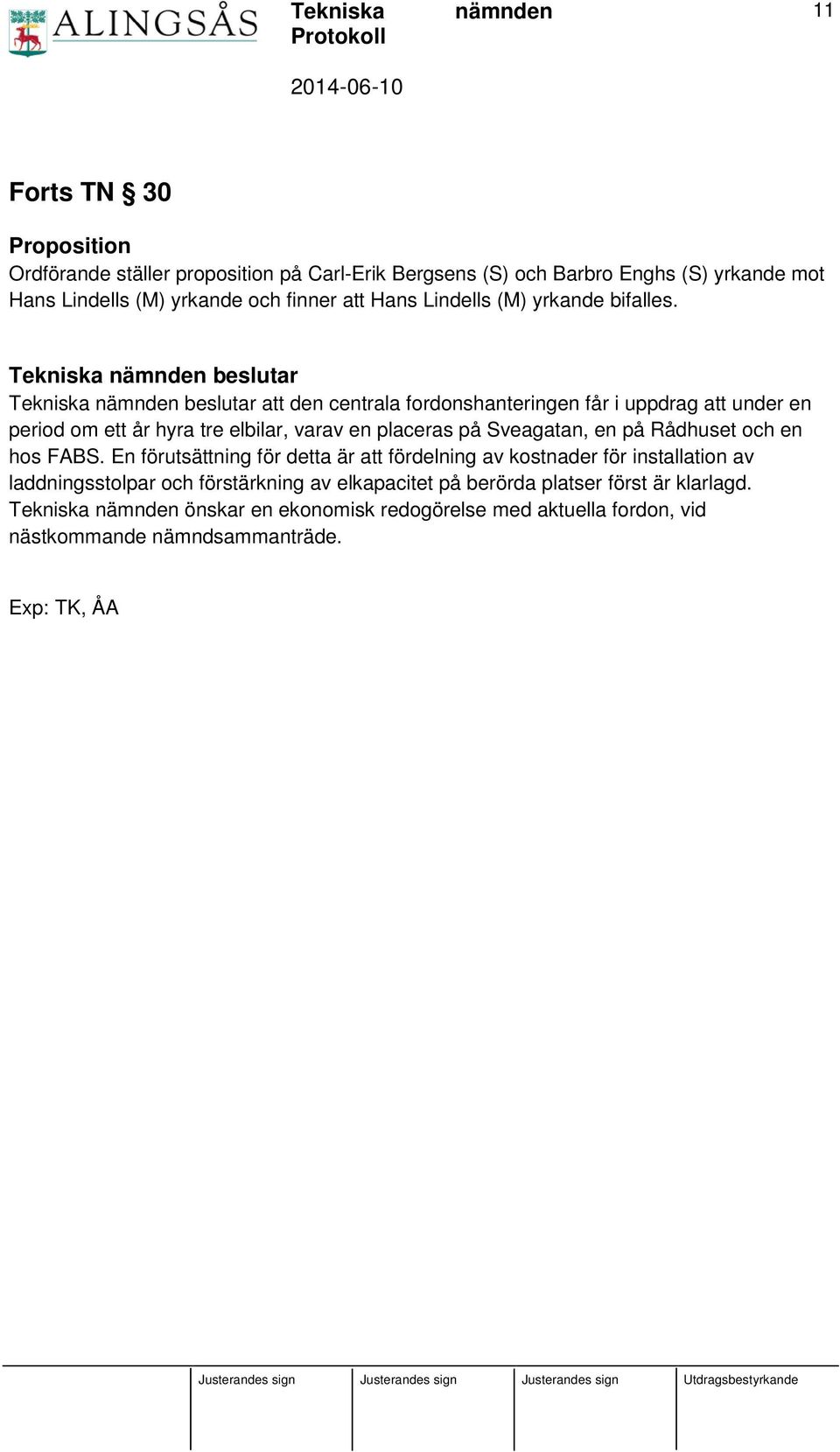 Tekniska beslutar Tekniska beslutar att den centrala fordonshanteringen får i uppdrag att under en period om ett år hyra tre elbilar, varav en placeras på Sveagatan,