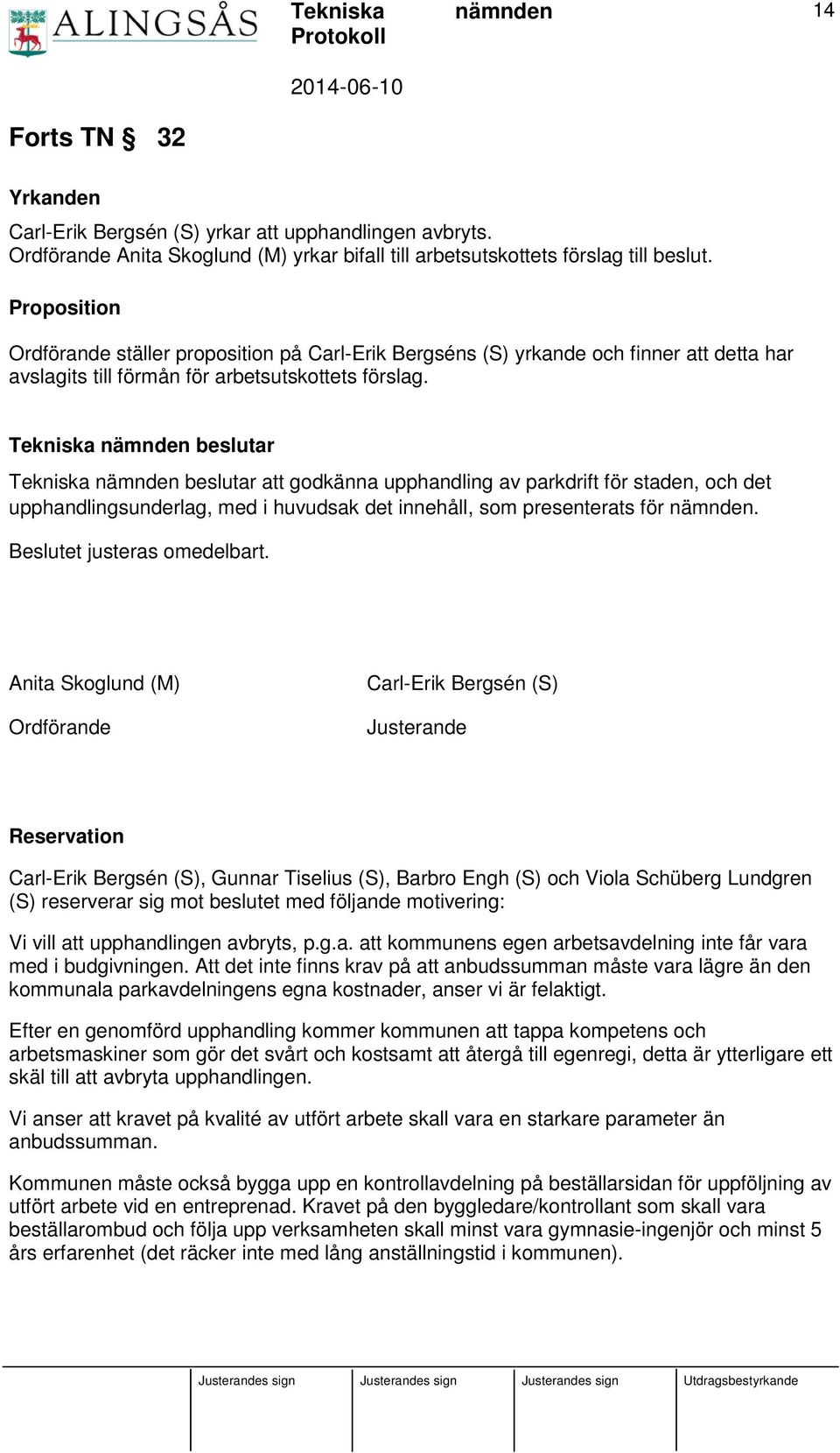 Tekniska beslutar Tekniska beslutar att godkänna upphandling av parkdrift för staden, och det upphandlingsunderlag, med i huvudsak det innehåll, som presenterats för. Beslutet justeras omedelbart.