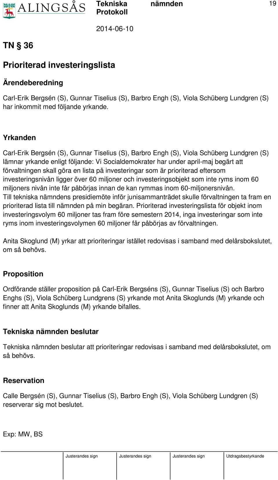 skall göra en lista på investeringar som är prioriterad eftersom investeringsnivån ligger över 60 miljoner och investeringsobjekt som inte ryms inom 60 miljoners nivån inte får påbörjas innan de kan