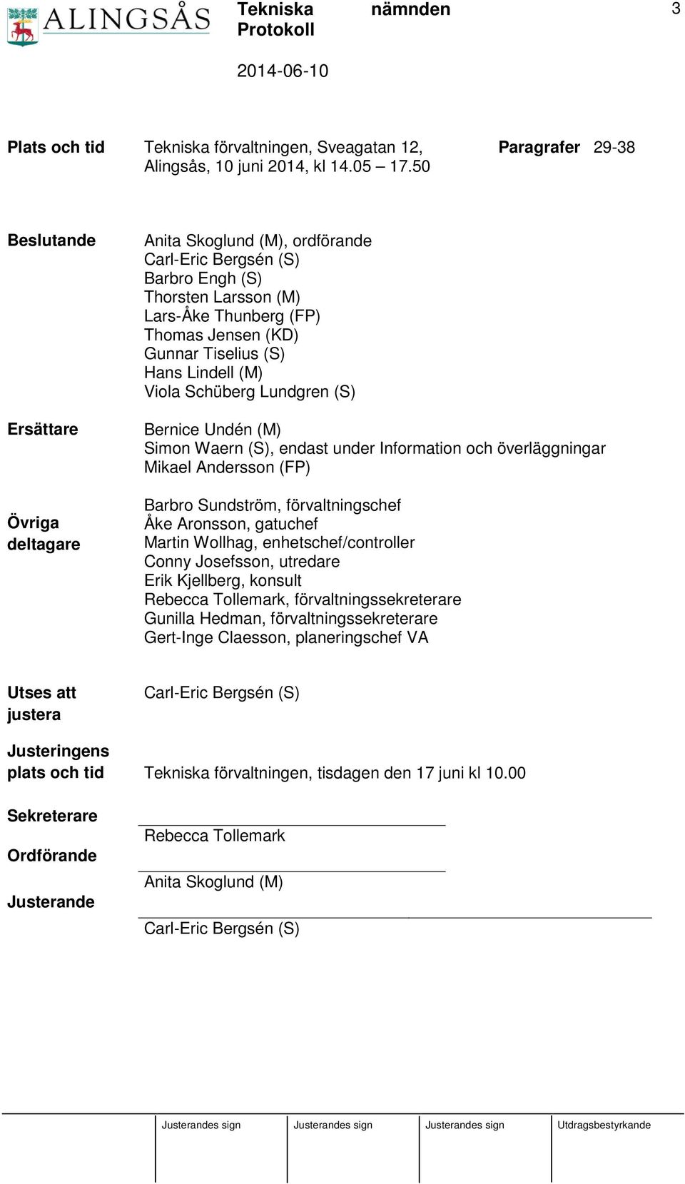 Tiselius (S) Hans Lindell (M) Viola Schüberg Lundgren (S) Bernice Undén (M) Simon Waern (S), endast under Information och överläggningar Mikael Andersson (FP) Barbro Sundström, förvaltningschef Åke