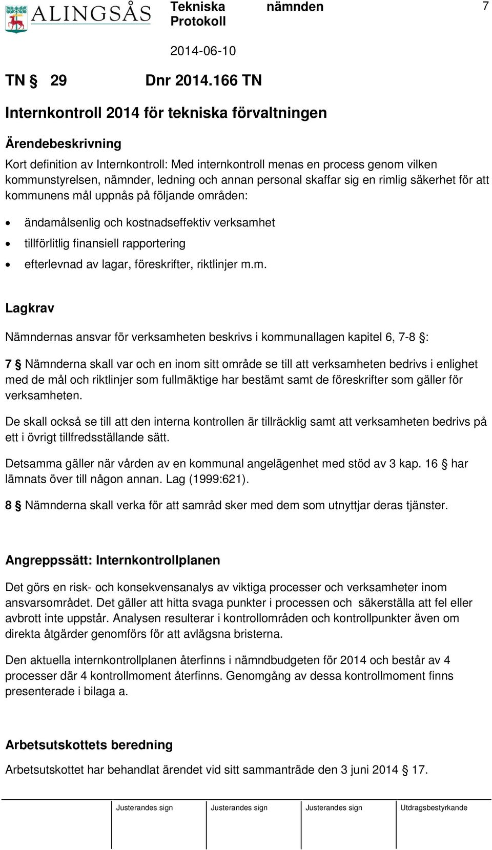 personal skaffar sig en rimlig säkerhet för att kommunens mål uppnås på följande områden: ändamålsenlig och kostnadseffektiv verksamhet tillförlitlig finansiell rapportering efterlevnad av lagar,