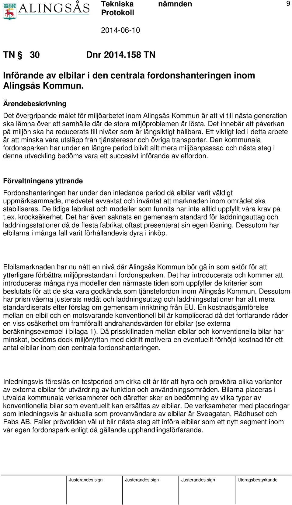 Det innebär att påverkan på miljön ska ha reducerats till nivåer som är långsiktigt hållbara. Ett viktigt led i detta arbete är att minska våra utsläpp från tjänsteresor och övriga transporter.