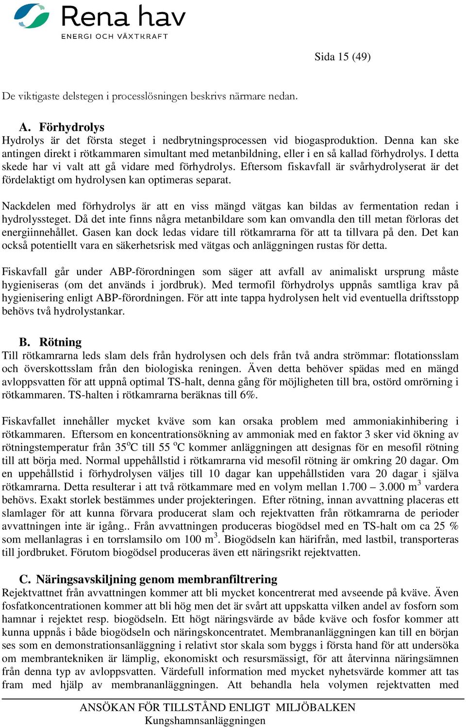 Eftersom fiskavfall är svårhydrolyserat är det fördelaktigt om hydrolysen kan optimeras separat.