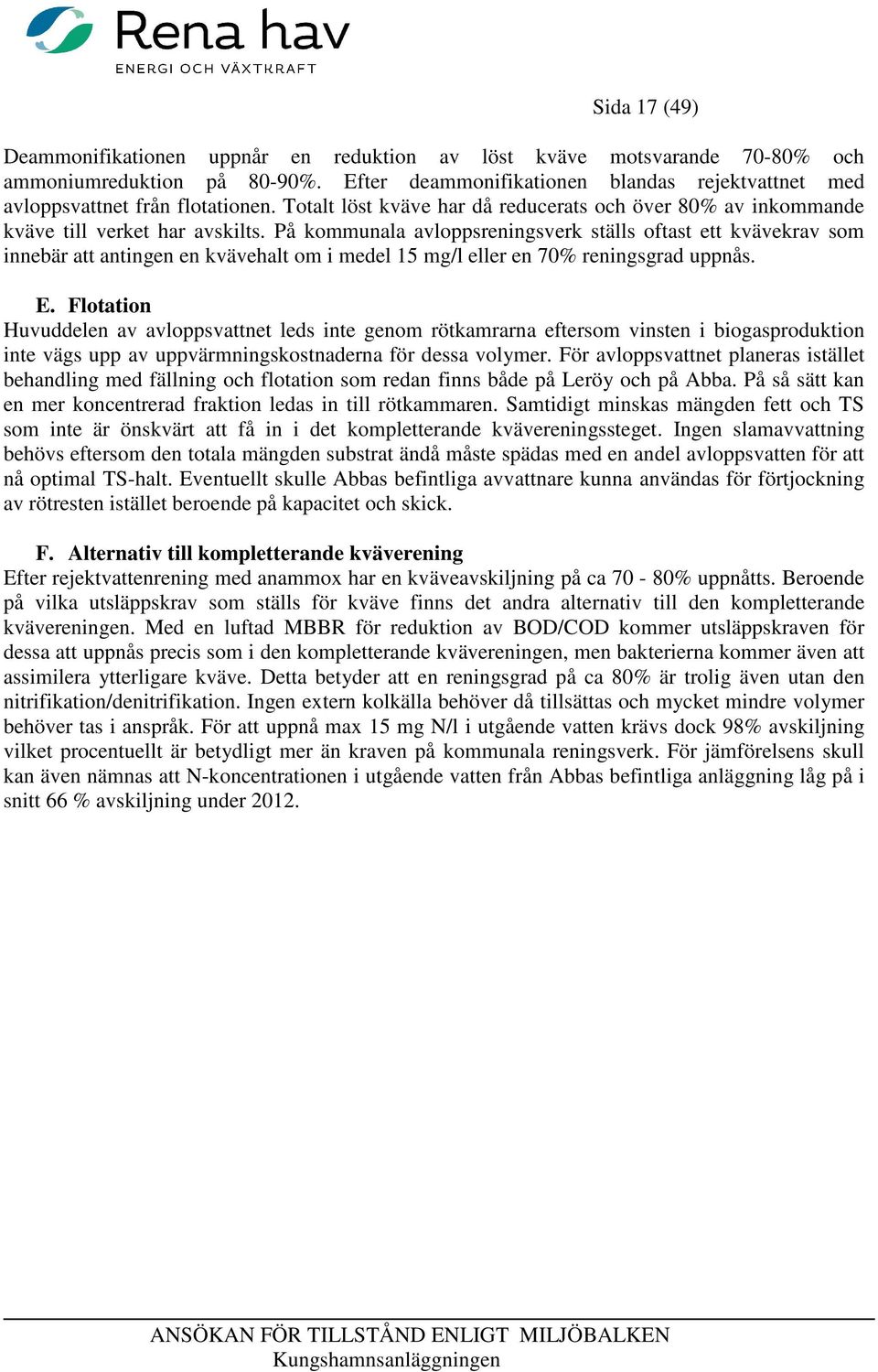 På kommunala avloppsreningsverk ställs oftast ett kvävekrav som innebär att antingen en kvävehalt om i medel 15 mg/l eller en 70% reningsgrad uppnås. E.