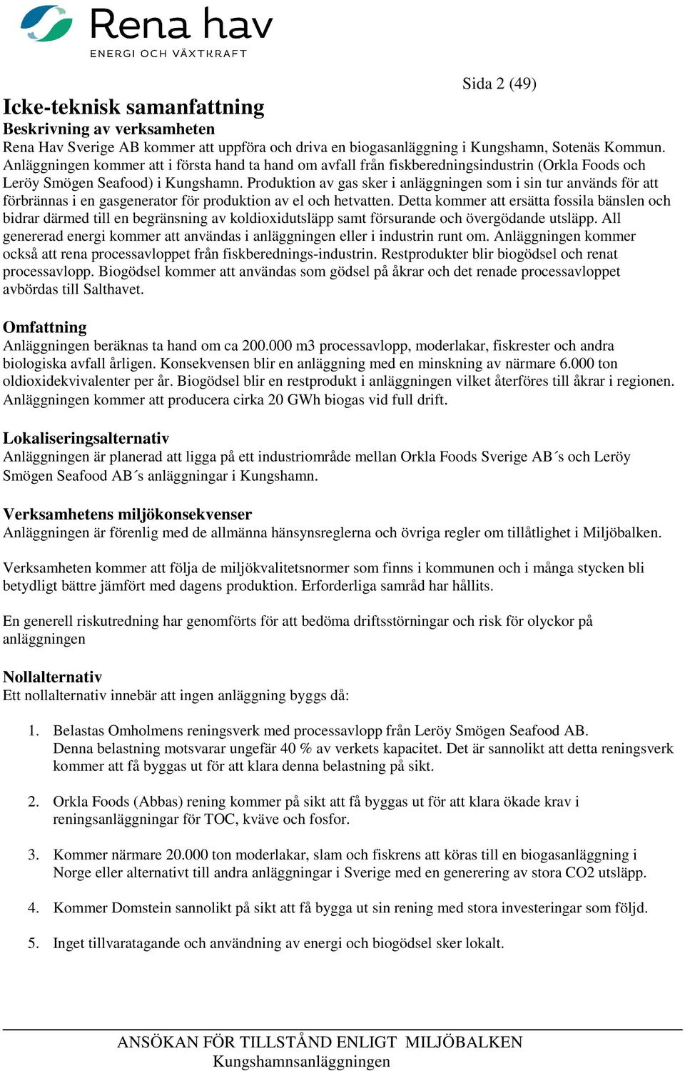 Produktion av gas sker i anläggningen som i sin tur används för att förbrännas i en gasgenerator för produktion av el och hetvatten.