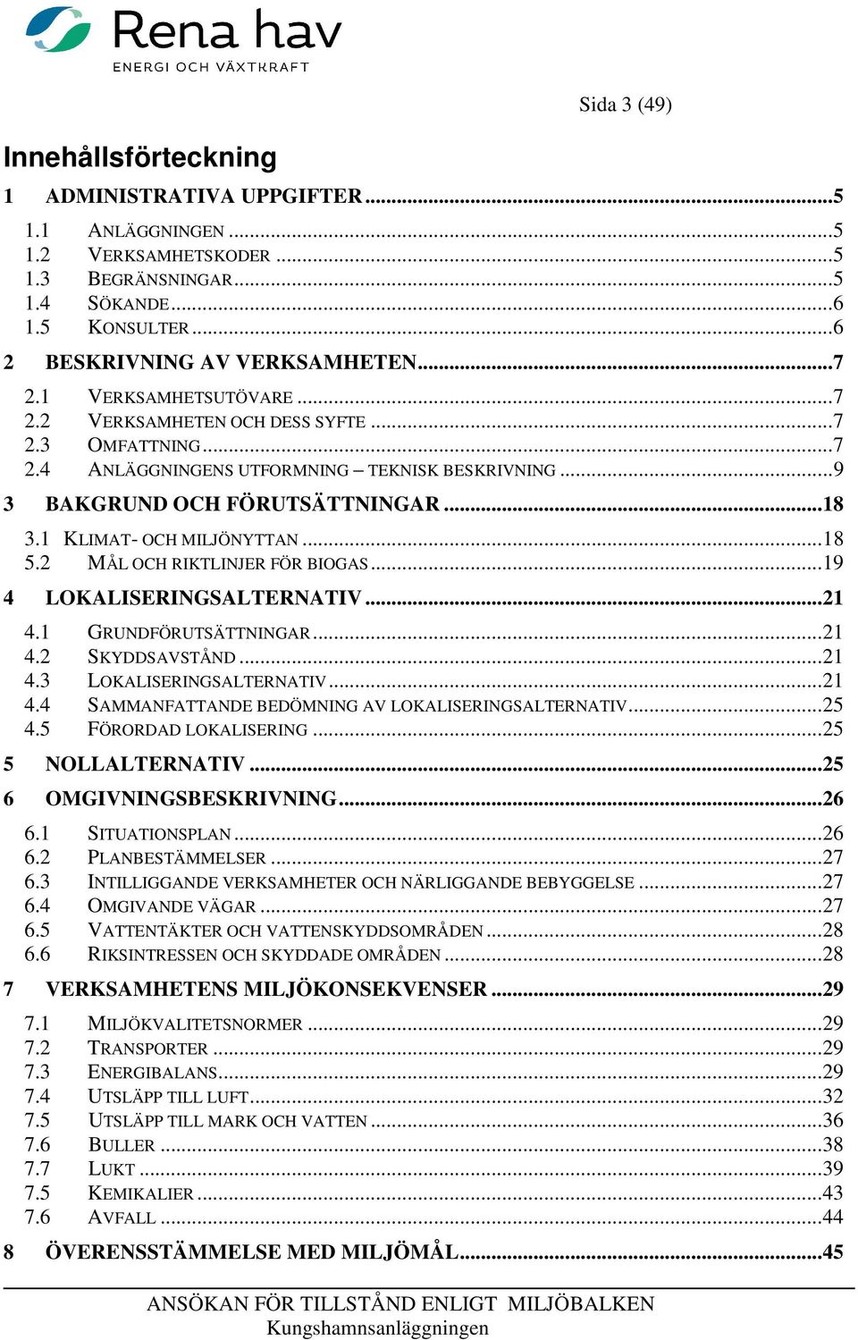 1 KLIMAT- OCH MILJÖNYTTAN... 18 5.2 MÅL OCH RIKTLINJER FÖR BIOGAS... 19 4 LOKALISERINGSALTERNATIV... 21 4.1 GRUNDFÖRUTSÄTTNINGAR... 21 4.2 SKYDDSAVSTÅND... 21 4.3 LOKALISERINGSALTERNATIV... 21 4.4 SAMMANFATTANDE BEDÖMNING AV LOKALISERINGSALTERNATIV.