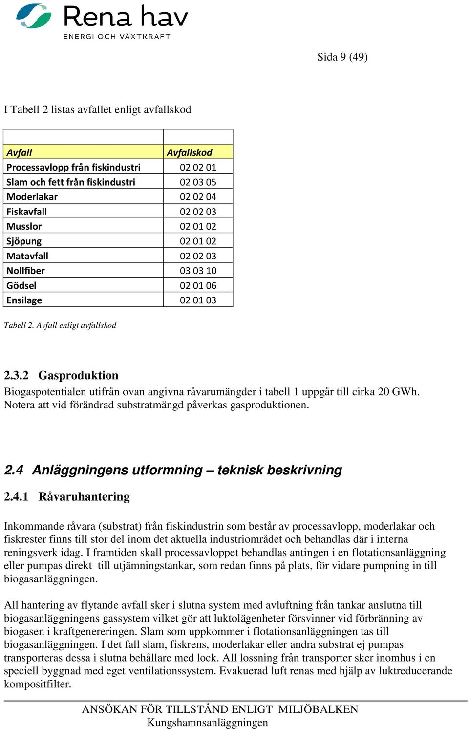 Notera att vid förändrad substratmängd påverkas gasproduktionen. 2.4 