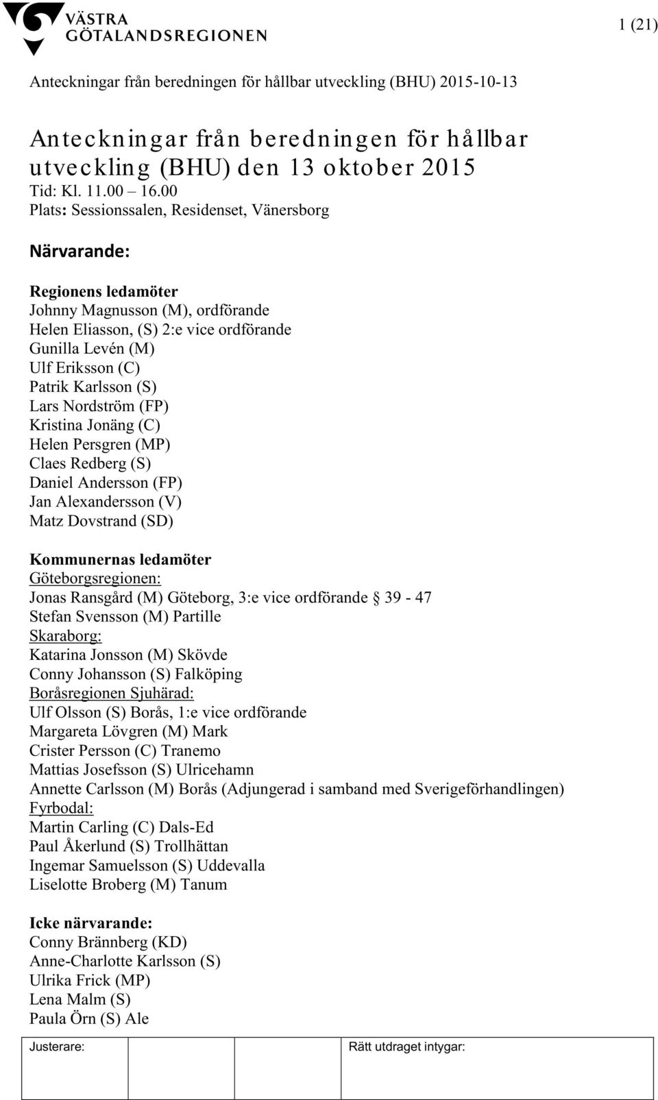 Karlsson (S) Lars Nordström (FP) Kristina Jonäng (C) Helen Persgren (MP) Claes Redberg (S) Daniel Andersson (FP) Jan Alexandersson (V) Matz Dovstrand (SD) Kommunernas ledamöter Göteborgsregionen: