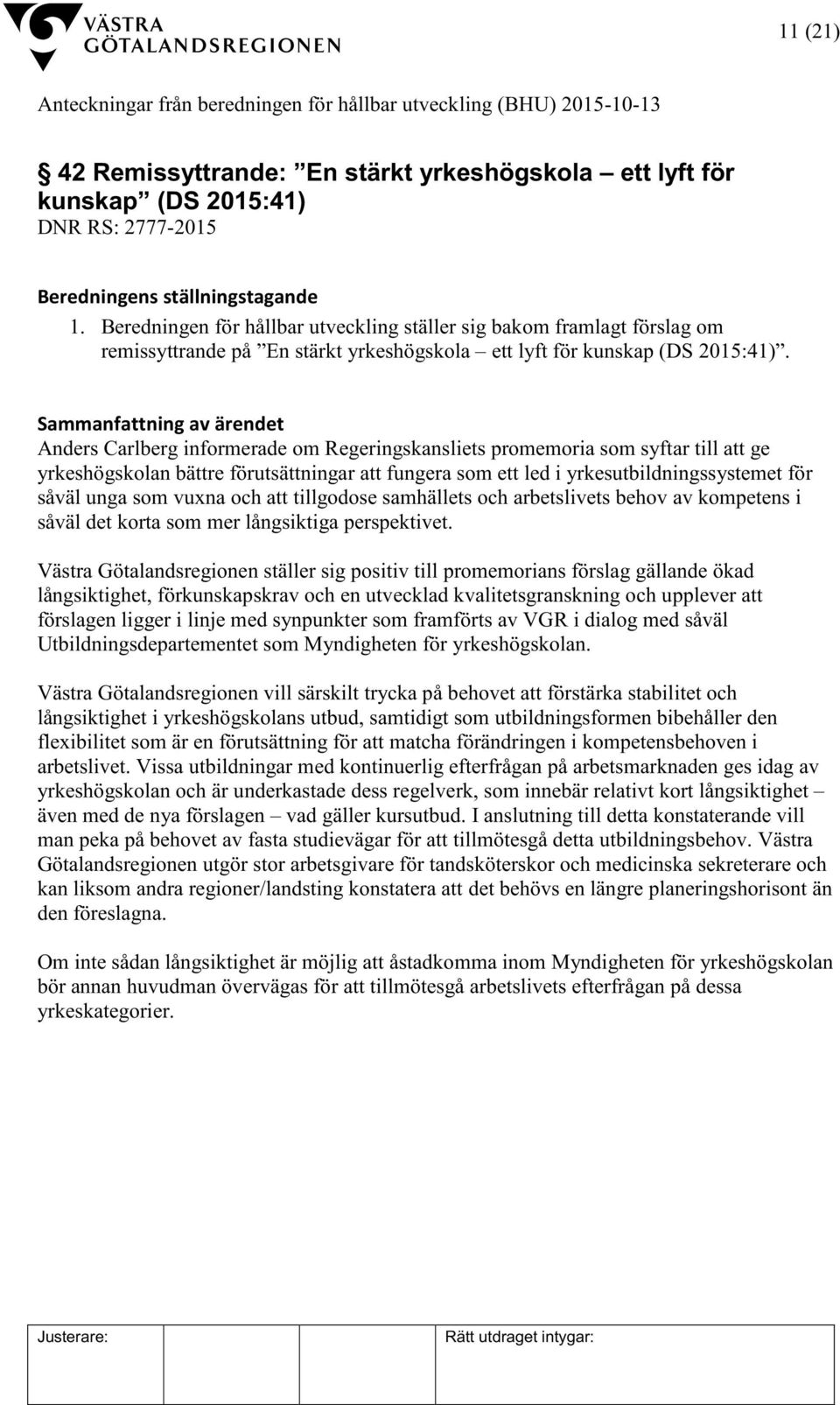 Anders Carlberg informerade om Regeringskansliets promemoria som syftar till att ge yrkeshögskolan bättre förutsättningar att fungera som ett led i yrkesutbildningssystemet för såväl unga som vuxna