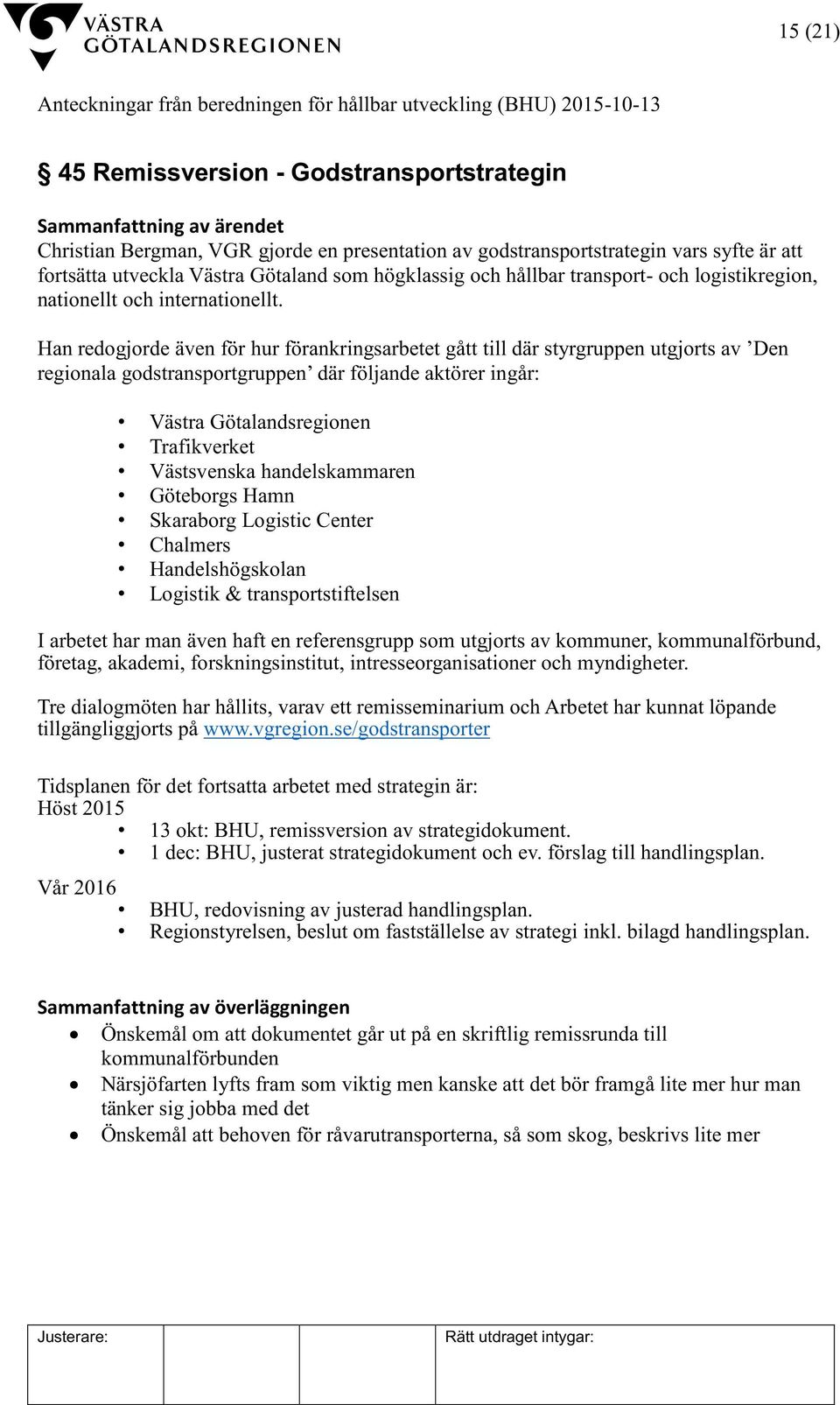 Han redogjorde även för hur förankringsarbetet gått till där styrgruppen utgjorts av Den regionala godstransportgruppen där följande aktörer ingår: Västra Götalandsregionen Trafikverket Västsvenska