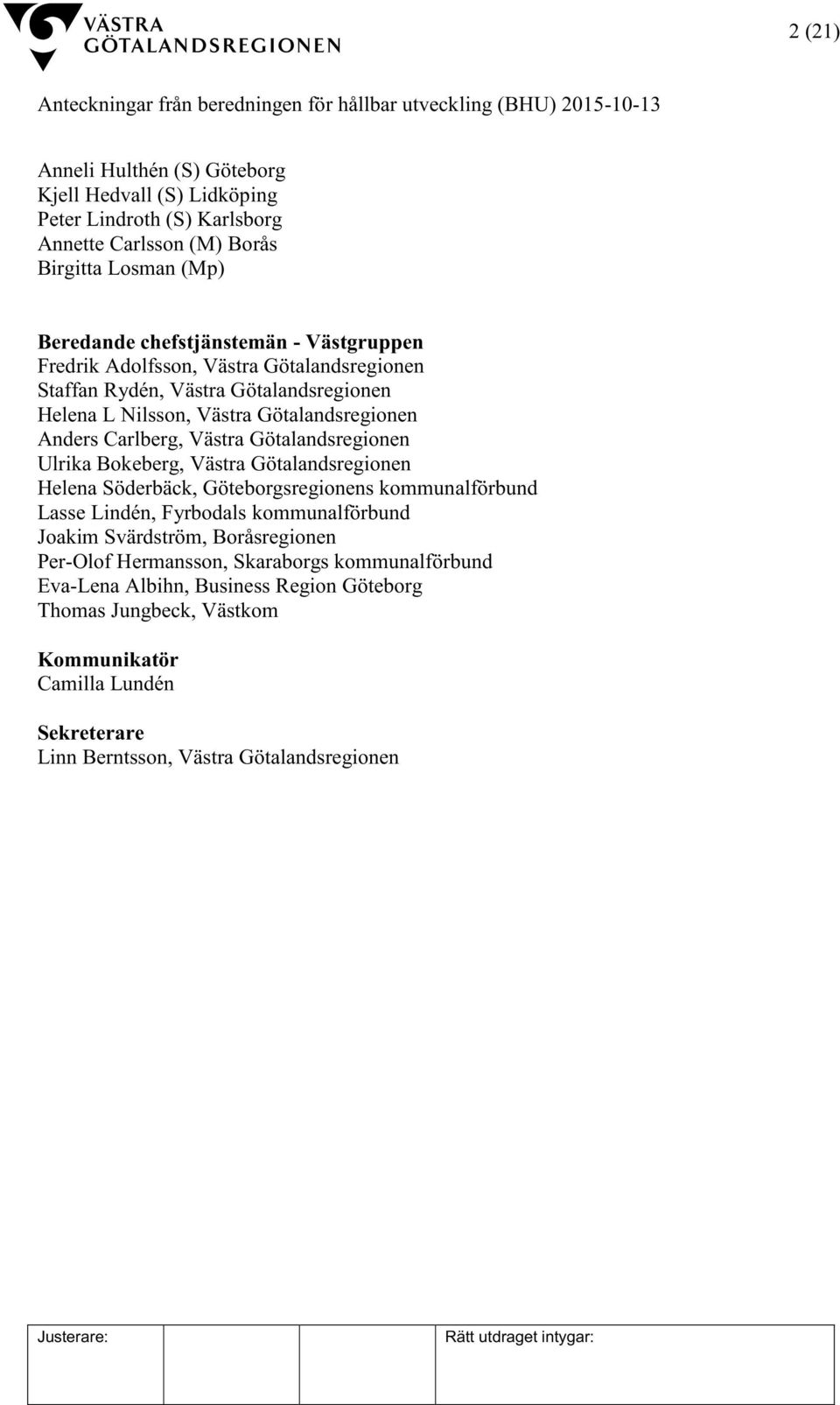 Götalandsregionen Ulrika Bokeberg, Västra Götalandsregionen Helena Söderbäck, Göteborgsregionens kommunalförbund Lasse Lindén, Fyrbodals kommunalförbund Joakim Svärdström,