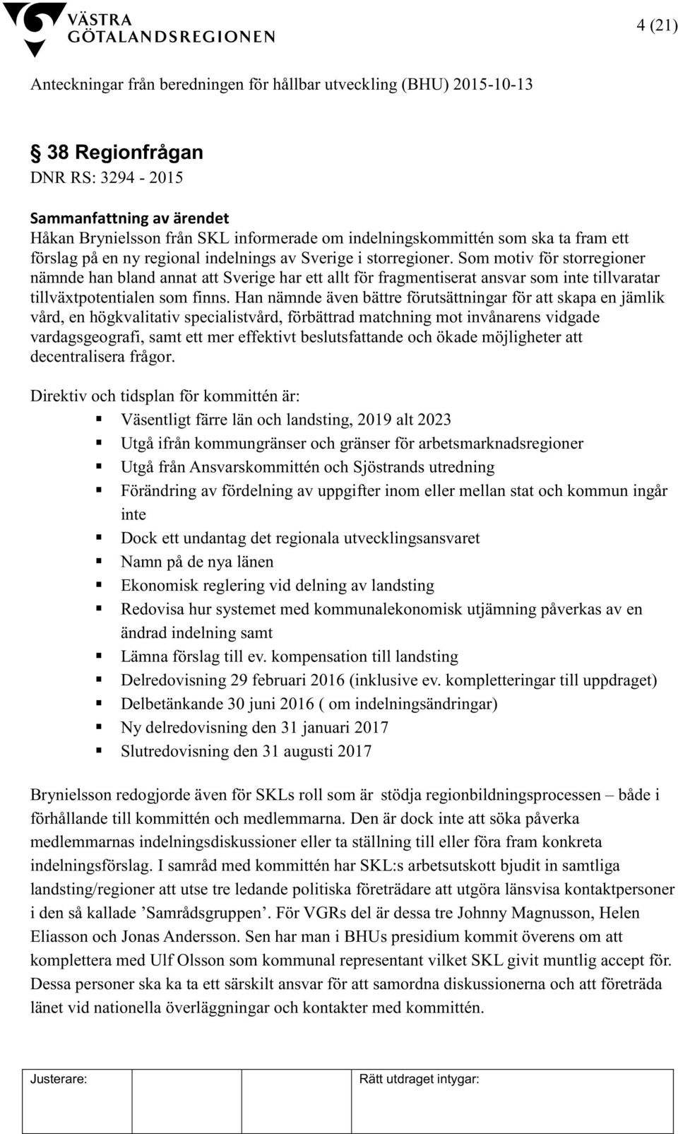 Han nämnde även bättre förutsättningar för att skapa en jämlik vård, en högkvalitativ specialistvård, förbättrad matchning mot invånarens vidgade vardagsgeografi, samt ett mer effektivt