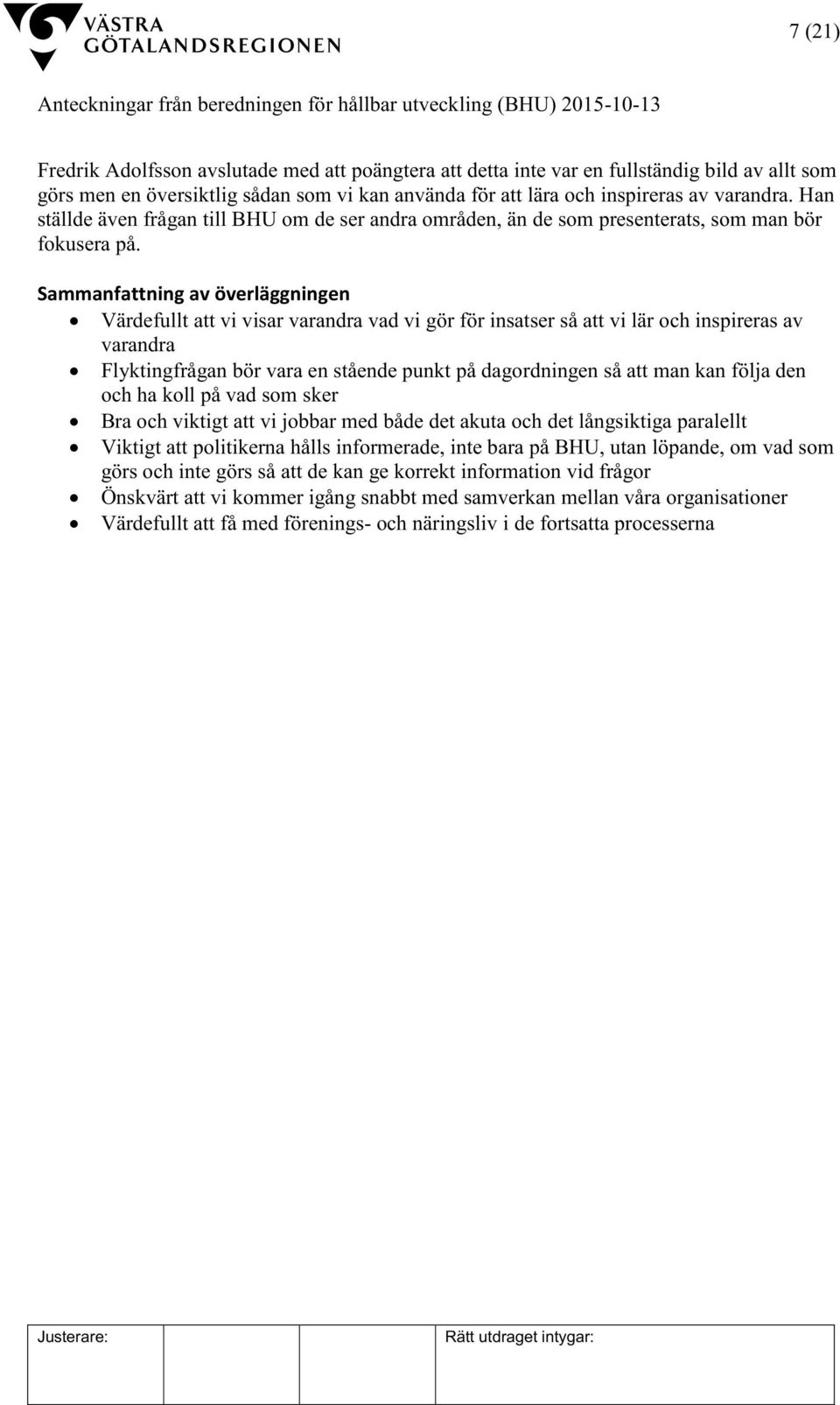 Sammanfattning av överläggningen Värdefullt att vi visar varandra vad vi gör för insatser så att vi lär och inspireras av varandra Flyktingfrågan bör vara en stående punkt på dagordningen så att man