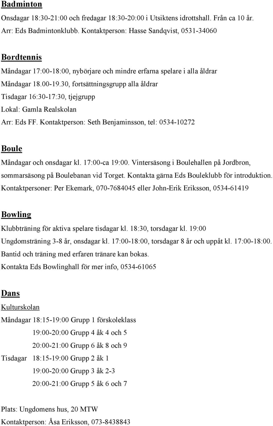 30, fortsättningsgrupp alla åldrar Tisdagar 16:30-17:30, tjejgrupp Lokal: Gamla Realskolan Arr: Eds FF. Kontaktperson: Seth Benjaminsson, tel: 0534-10272 Boule Måndagar och onsdagar kl.