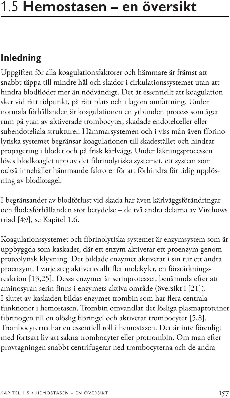 Under normala förhållanden är koagulationen en ytbunden process som äger rum på ytan av aktiverade trombocyter, skadade endotelceller eller subendoteliala strukturer.