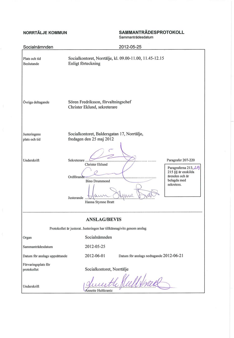 fredagen den 25 maj 2012 Underskrift Paragrafer 207-220 Paragraferna 213,^/^ 215 är enskilda ärenden och är belagda med sekretess. Hanna Stymne Bratt ANSLAG/BEVIS Protokollet är justerat.