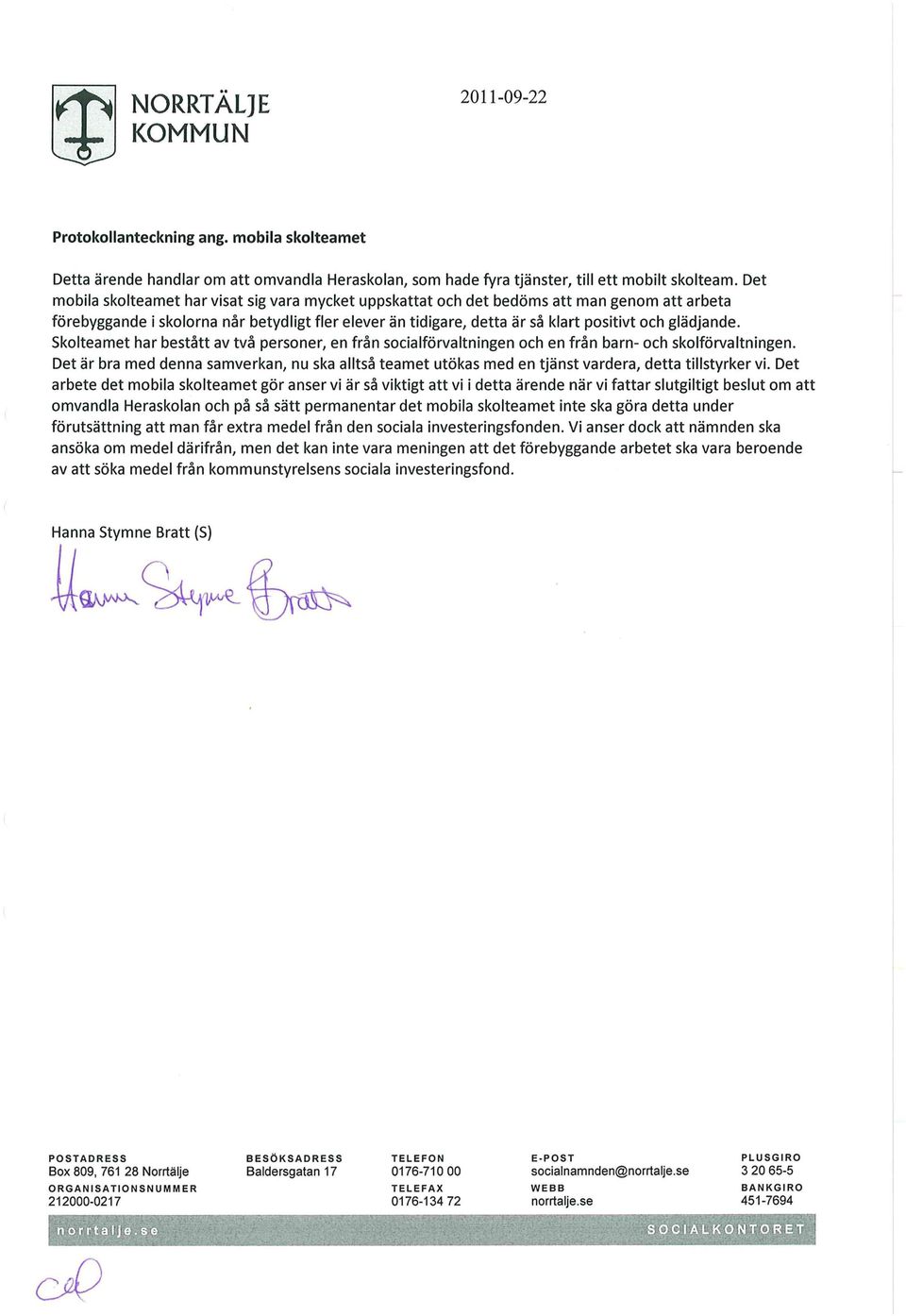 glädjande. Skolteamet har bestått av två personer, en från socialförvaltningen och en från barn- och skolförvaltningen.