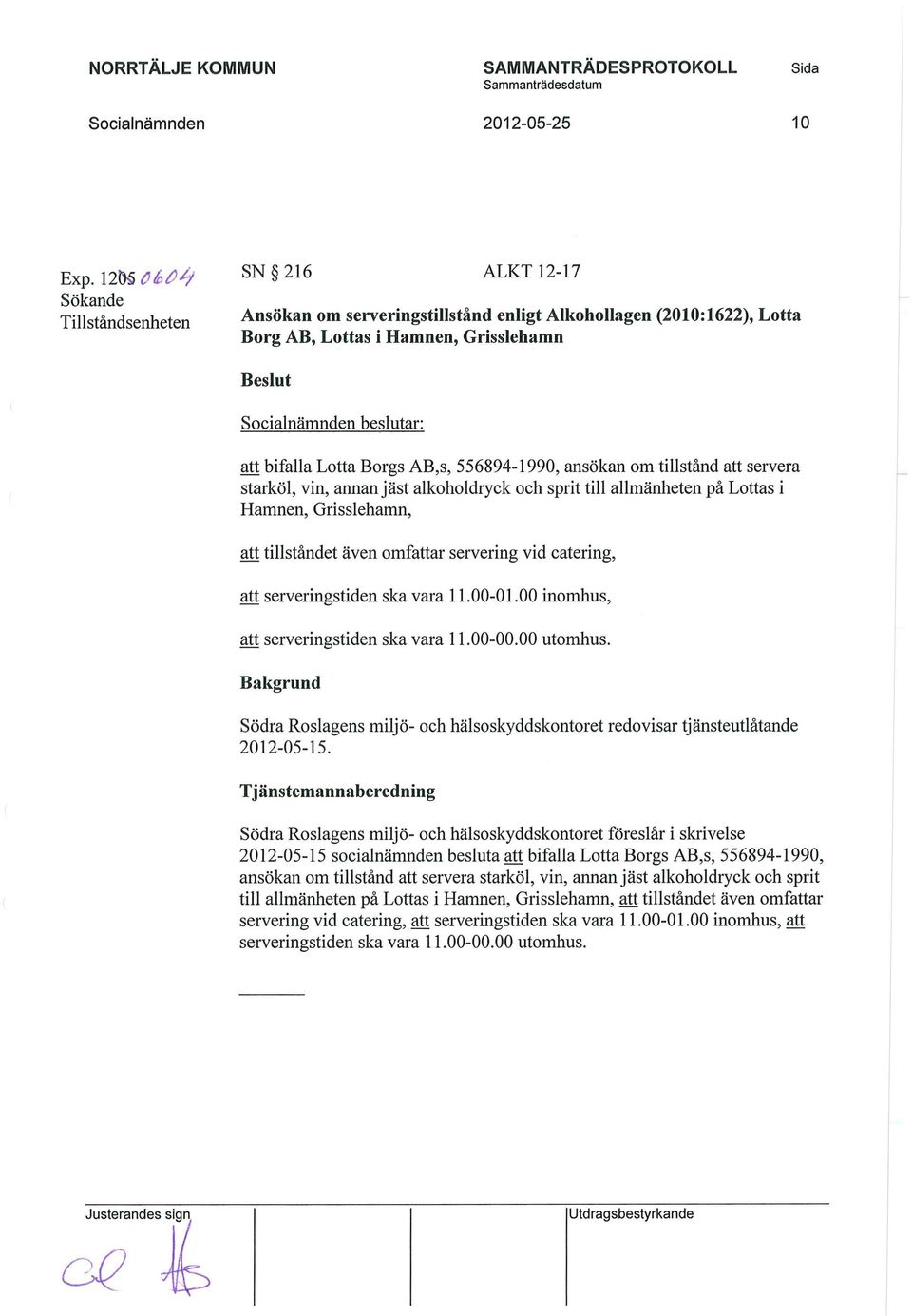 556894-1990, ansökan om tillstånd att servera starköl, vin, annan jäst alkoholdryck och sprit till allmänheten på Lottas i Hamnen, Grisslehamn, att tillståndet även omfattar servering vid catering,