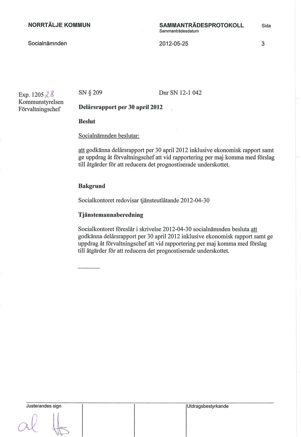 förvaltningschef att vid rapportering per maj komma med förslag till åtgärder för att reducera det prognostiserade underskottet.