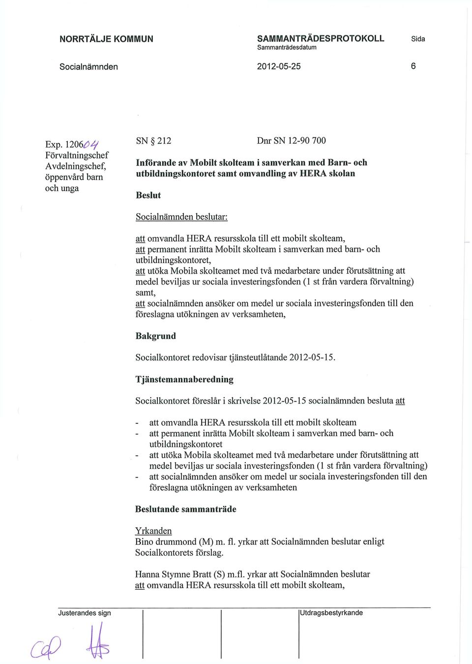 omvandla HERA resursskola till ett mobilt skolteam, att permanent inrätta Mobilt skolteam i samverkan med barn- och utbildningskontoret, att utöka Mobila skolteamet med två medarbetare under
