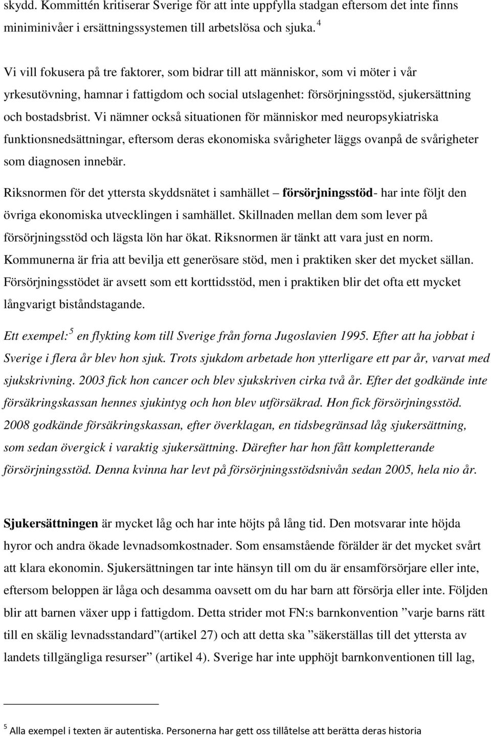 Vi nämner också situationen för människor med neuropsykiatriska funktionsnedsättningar, eftersom deras ekonomiska svårigheter läggs ovanpå de svårigheter som diagnosen innebär.