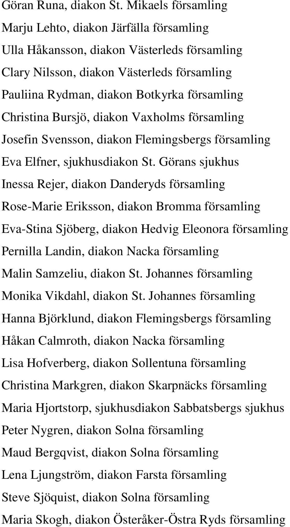 Christina Bursjö, diakon Vaxholms församling Josefin Svensson, diakon Flemingsbergs församling Eva Elfner, sjukhusdiakon St.